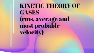 Kinetic theory of gases(rms, mp and average speed)