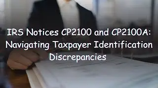 IRS Notices CP2100 and CP2100A: Navigating Taxpayer Identification Discrepancies