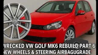 Wrecked VW Golf MK6 Rebuild Part 6 | New Wheels & Steering Airbag Upgrade! 😍