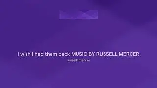 I wish I had them back MUSIC BY RUSSELL MERCER