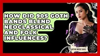How Did 90s Goth Bands Blend Neoclassical And Folk Influences? - Goth Music Vault