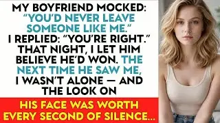 My Boyfriend Mocked： “You’d Never Leave Someone Like Me.” I Replied： “You’re Right.”
