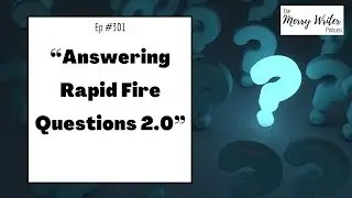 Answering Rapid Fire Questions 2.0 | Ep. 301 | The Merry Writer Podcast