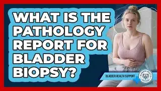What Is The Pathology Report For Bladder Biopsy?