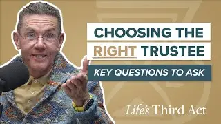 Choosing the Right Trustee: Key Questions to Ask &ndash; EP. 75 &ndash; Life&rsquo;s Third Act