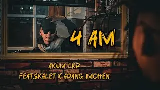 Akum Lkr - 4 Am feat. @Skalet581 x Adang imchen (Official music video)