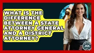 What Is The Difference Between A State Attorney General And A District Attorney?