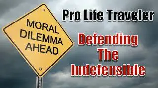26 02 10 Defending The Indefensible - Pro Life Traveler