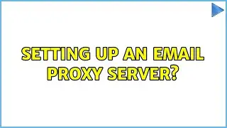 Setting up an email proxy server? (3 Solutions!!)