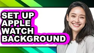How to Set Up Apple Watch Background (only Way)