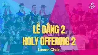 Lễ D&acirc;ng 2 / Holy Offering 2 (Hồng Dung) - Lumen Choir