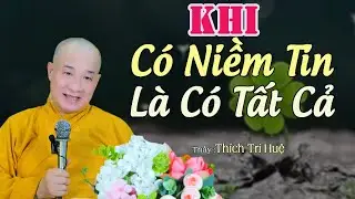Niềm Tin Quý Hơn Tất Cả Ngọc Ngà Châu Báu - Cực hay. Thầy Thích Trí Huệ