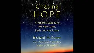 Chasing Hope: A Patient's Deep Dive into Stem Cells, Faith, and the Future by Richard M. Cohen