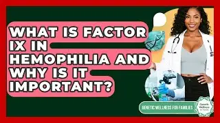 What Is Factor IX In Hemophilia And Why Is It Important? - Genetic Wellness for Families