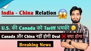 India - China Relation 👍 U.S. की 100% Tariff धमकी 😱 काम कर गई 🤔 Canada - China Deal ❌ Breaking News 