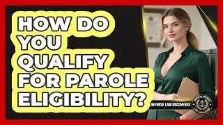 How Do You Qualify For Parole Eligibility? - Criminal Defense Law Uncovered