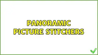 Panoramic picture stitchers (8 Solutions!!)