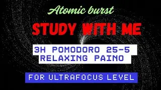 🔥 Atomic Burst for Ultra Focus | 3H Pomodoro (25-5) with Relaxing Piano 🎧💡