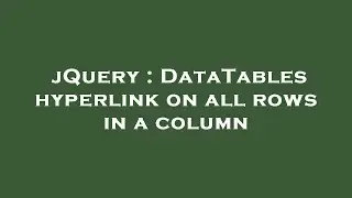 jQuery : DataTables hyperlink on all rows in a column