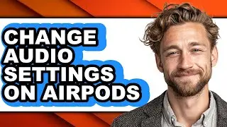 How to Change Audio Settings on Airpods (full Guide)