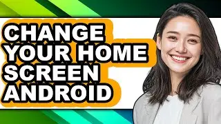 How to Change Your Home Screen Android - Easy Guide
