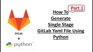 PART 1 - How To Generate  Single Stage GitLab Yml File & Execute Job Using PYTHON Script