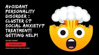 Psychology of Avoidant Personality Disorder: Cluster C? Social Anxiety? How to care! Get help!