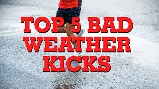 MY TOP 5 BAD WEATHER KICKS!