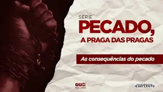 As consequências do Pecado | Pecado, a praga das pragas | Pb.Gabriel Victor | 20/02/2023 |