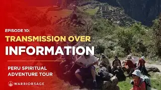EP 10: Transmission Over Information | Peru Spiritual Adventure