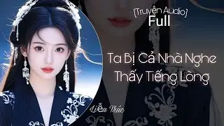 [Truyện Audio] Ta Bị Cả Nhà Nghe Thấy Tiếng Lòng - Full