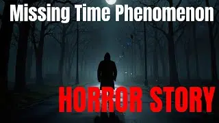 The Missing Time Phenomenon: Unexplained Gaps in Memory | Horror Stories