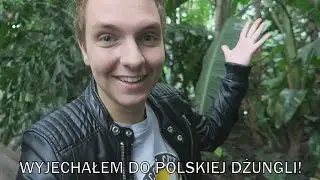 WYJECHAŁEM DO POLSKIEJ DŻUNGLI!