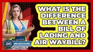 What Is The Difference Between A Bill Of Lading And Air Waybill? - Smart Logistics Network