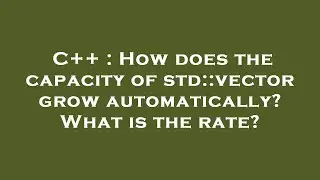 C++ : How does the capacity of std::vector grow automatically? What is the rate?