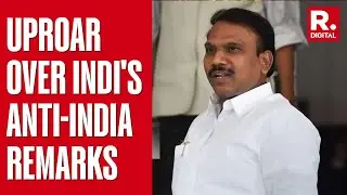 INDI Leader A Raja's Secessionist Remarks Spark Row, DMK Leader Says 'India Not A Nation'