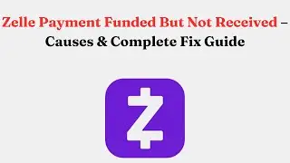 Zelle Payment Funded But Not Received &ndash; Causes & Complete Fix Guide