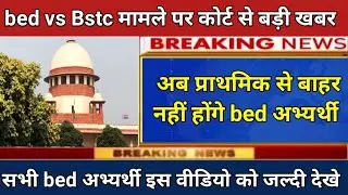 अब प्राथमिक से बाहर नहीं होंगे bed अभ्यर्थी। bed vs Bstc court news today। bed vs Bstc latest news ।