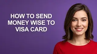 How to Send Money Wise to Visa Card - AshleyHowTo