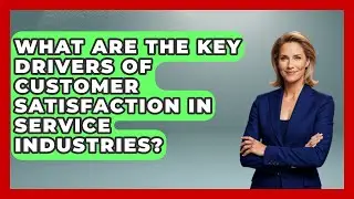 What Are the Key Drivers of Customer Satisfaction in Service Industries?