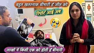 हाए राम ! खतरनाक बिमारी है जीत को रिर्पोट आई अब 😱 लाखों में किसी एक को होती है