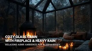 Cozy Glass Cabin with Fireplace & Heavy Rain &ndash; Relaxing ASMR Ambience for Sleep & Study