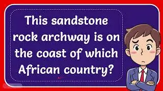 This sandstone rock archway is on the coast of which African country? #Answer