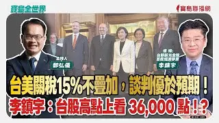 【寶島全世界】台美關稅15%不疊加，談判優於預期！李鎮宇：台股高點上看 36,000 點！？｜連線：李鎮宇 台新新光金控首席經濟學家｜ 鄭弘儀主持 2026/01/16