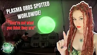 PLASMA ORBS SPOTTED WORLD WIDE! (They're Not What You Think They Are!)