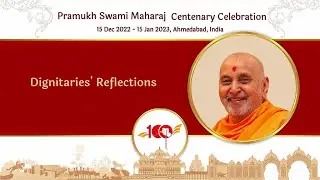 Dignitaries' Reflections: Pramukh Swami Maharaj Centenary Celebrations