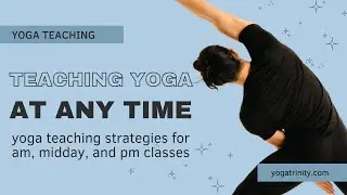 Teaching Yoga at Any Time: Strategies for AM, Midday & PM Classes