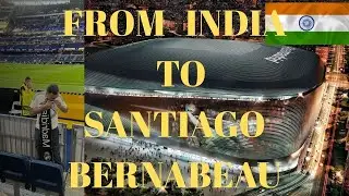 Dream of Watching Real Madrid play in Santiago Bernabéu. India to Madrid Vlog.