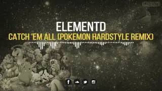 ElementD - Catch 'Em All (Pokemon Hardstyle Remix)