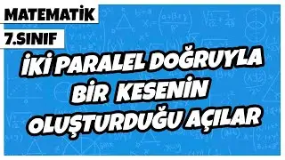 7. Sınıf Matematik - İki Paralel Doğruyla Bir Kesenin Oluşturduğu Açılar | 2022